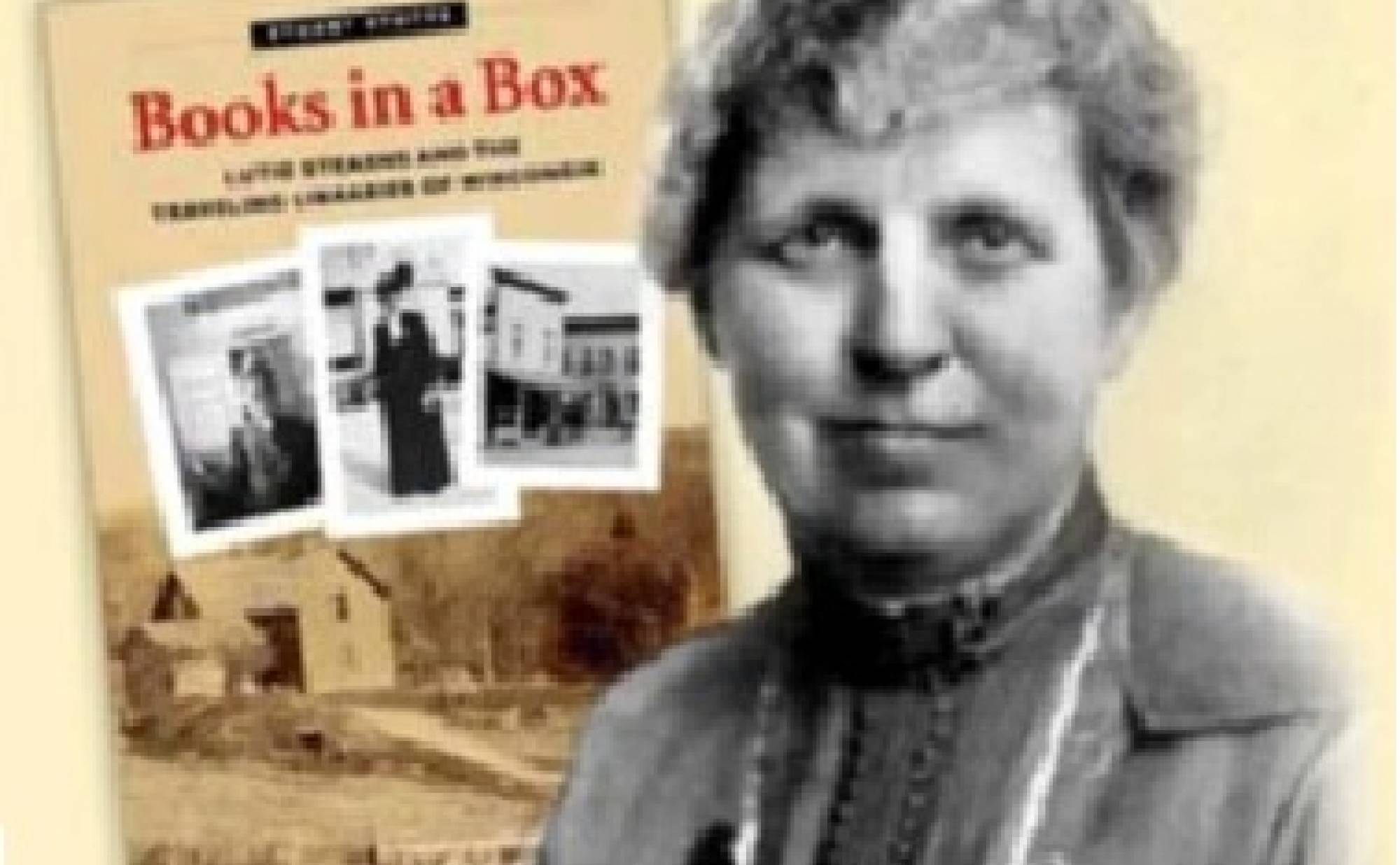 "Books in a Box: Lutie Stearns and the Traveling Libraries of Wisconsin"